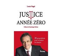 Justice Année Zéro - Mes 20 Propositions Pour La Justice De Demain