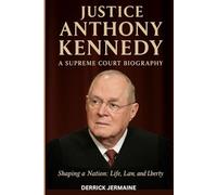JUSTICE ANTHONY KENNEDY : A SUPREME COURT BIOGRAPHY: Shaping a Nation: Life, Law, and Liberty