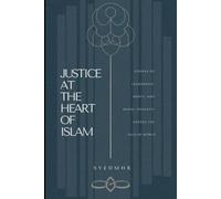 Justice at the Heart of Islam: Stories of Leadership, Mercy, and Moral Integrity Across the Muslim World