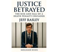 Justice Betrayed: The Rise and Fall of a Death Penalty Crusader