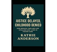 Justice Delayed- Childhood Denied: How Broken Timelines Are Stealing Kids’ Lives in Foster Care