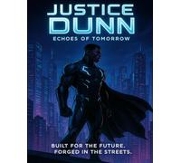 Justice Dunn Echoes of Tomorrow: A Futuristic Comic of Power, Truth, and Redemption