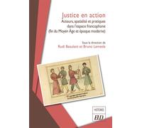 Justice en action Acteurs, spatialité et pratiques dans l'espace francophone (fin du Moyen Âge et époque moderne) - Rudi Beaulant - Presses Universitaires De Dijon - broché - Guide