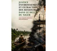 Justice environnementale et extraction des ressources dans le delta du Niger: Une enquête politico-philosophique