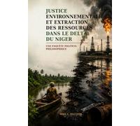Justice environnementale et extraction des ressources dans le delta du Niger: Une enquête politico-philosophique