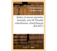 Justice et amour, première juvénale, suivi de l'Insulte autrichienne, chant français - Étienne-Léon de Lamothe-Langon - Hachette Bnf - broché - Livre
