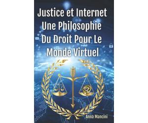 Justice Et Internet, Une Philosophie Du Droit Pour Le Monde Virtuel