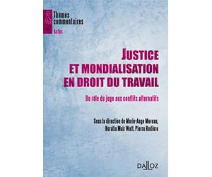 Justice et mondialisation en droit du travail - Du rôle du juge aux conflits alternatifs