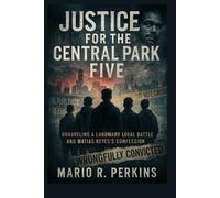 Justice for the Central Park Five: Unraveling a Landmark Legal Battle and Matias Reyes’s Confession