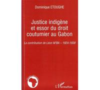 Justice indigène et essor du droit coutumier au Gabon La contribution de Léon M'Ba - 1924-1938 - Dominique Etoughe - L'harmattan - broché - Etude