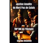 Justice insolite du Nord Pas de Calais: TOP 100 de l'histoire