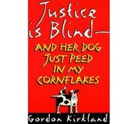 Justice Is Blind-And Her Dog Just Peed in My Cornflakes Gordon Kirkland (Auteur)
