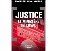 Mathieu Delahousse – Justice, le ministère infernal – Essai – Broché