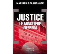 Justice, le ministère infernal - Mathieu Delahousse - Flammarion - broché - Essai