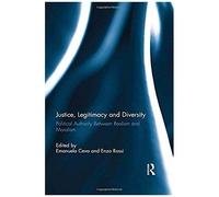 Justice, Legitimacy, And Diversity: Political Authority Between Realism And Moralism