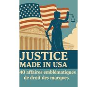 Justice made in USA: 40 affaires emblématiques de droit des marques