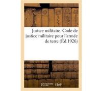 Justice militaire. Code de justice militaire pour l'armée de terre r.-Editeurs Charles-Lavauze Imp (Auteur)