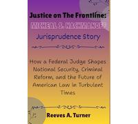Justice on the Frontlines: Micheal S. Nachmanoff Jurisprudence Story: How a Federal Judge Shapes National Security, Criminal Reform, and the Future of American Law in Turbulent Times