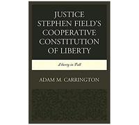 Justice Stephen Field's Cooperative Constitution Of Liberty