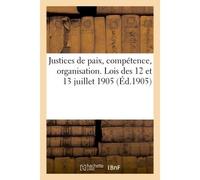 Justices de paix, compétence, organisation. Lois des 12 et 13 juillet 1905 - Collectif - Hachette Bnf - broché - Livre