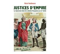 Justices d'empire: La répression dans les colonies françaises au XVIIIe siècle