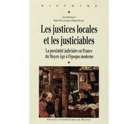 Les Justices Locales Et Les Justiciables - La Proximité Judiciaire En France Du Moyen Age À L'époque Moderne