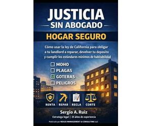 Justicia sin Abogado: Hogar Seguro: Cómo usar la ley de California para obligar a tu landlord a reparar y cumplir los estándares mínimos de habitabilidad