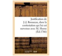 Justification De J.-J. Rousseau, Dans La Contestation Qui Lui Est Survenue Avec M. Hume