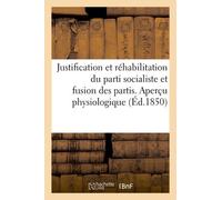 Justification Et Réhabilitation Du Parti Socialiste Et Fusion Des Partis. Aperçu Physiologique: Et Philosophique Sur La Construction De L'homme Et De