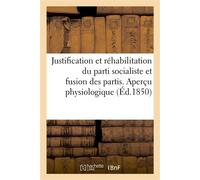 Justification et réhabilitation du parti socialiste et fusion des partis. Aperçu physiologique Et philosophique sur la construction de l'homme et de la société... - Collectif - Hachette Bnf - broché -