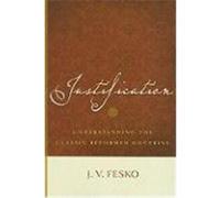 Justification: Understanding the Classic Reformed Doctrine Fesko, J. V. (Auteur)
