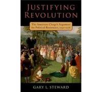 Justifying Revolution - Steward Gary L. Assistant Professor of History Assistant Professor of History Colorado Christian University - Oxford University Pr Steward Gary L. Assistant Professor of Histor