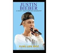 Justin Bieber: A Short Unauthorized Biography