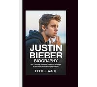 JUSTIN BIEBER BIOGRAPHY: How a Teenage Sensation Battled the Spotlight to Find His True Self and Inspire Millions