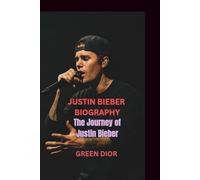 JUSTIN BIEBER BIOGRAPHY: The Journey of Justin Bieber