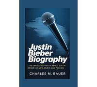 JUSTIN BIEBER BIOGRAPHY: The Unfiltered Truth About Justin Bieber: His Life, Music, and Passion