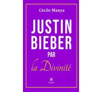 Justin Bieber par la Divinité - Cécile Manya - Le Lys Bleu - broché - Témoignage