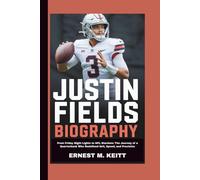 JUSTIN FIELDS BIOGRAPHY: From Friday Night Lights to NFL Stardom: The Journey of a Quarterback Who Redefined Grit, Speed, and Precision