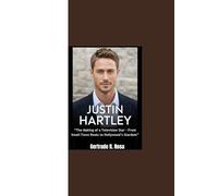 JUSTIN HARTLEY: “The Making of a Television Star - From Small-Town Roots to Hollywood’s Stardom”
