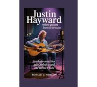 Justin Hayward: Where Guitars Learn to Breathe: Inside the Mind That Gave Melody a Soul and Silence a Pulse