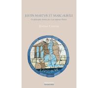Justin Martyr Et Marc-Aurèle : Un Philosophe Chrétien Face À Un Empereur Stoïcien - Jérôme Correia