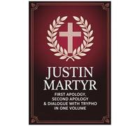 Justin Martyr: First Apology, Second Apology & Dialogue With Trypho In One Volume (Grapevine Press)