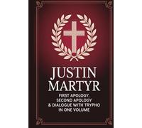 Justin Martyr: First Apology, Second Apology & Dialogue with Trypho in One Volume (Grapevine Press)