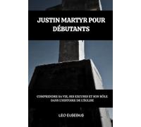 Justin Martyr pour débutants: Comprendre sa vie, ses excuses et son rôle dans l'histoire de l'Église