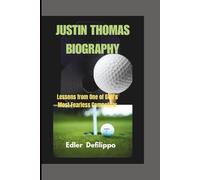 JUSTIN THOMAS BIOGRAPHY: Lessons from One of Golf’s Most Fearless Competitors