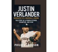 JUSTIN VERLANDER: Biography of a Baseball Legend - The Story of a Power Pitcher, Champion, and Icon