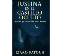 JUSTINA EN EL CASTILLO OCULTO: Misterios que esconden los Andes peruanos