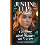 JUSTINE LUPE BIOGRAPHY: Crafting Real Women on Screen