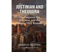Justinian and Theodora: The Emperor, the Empress, and the Empire They Remade