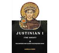 Justinian I (the Great): The Emperor Who Almost Reconquered Rome